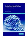 The Body as Material Culture: A Theoretical Osteoarchaeology (Topics in Contemporary Archaeology)