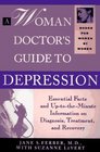 A Woman Doctor's Guide to Depression Essential Facts and UpToTheMinute Information on Diagnosis Treatment and Recovery