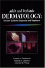 Adult and Pediatric Dermatology A Color Guide to Diagnosis and Treatment