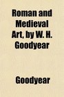 Roman and Medieval Art by W H Goodyear