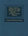 Indian Basketry and How to Make Indian and Other Baskets   Primary Source Edition