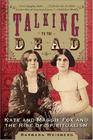 Talking to the Dead Kate and Maggie Fox and the Rise of Spiritualism