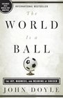 The World Is a Ball The Joy Madness and Meaning of Soccer