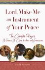 Lord Make Me An Instrument of Your Peace The Complete Prayers of St Francis and St Clare with Selections from Brother Juniper St Anthony of  Other Early Franciscans