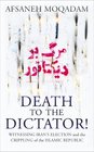 Death to the Dictator Witnessing Iran's Election and the Crippling of the Islamic Republic