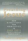Preaching Jesus New Directions for Homiletics in Hans Frei's Postliberal Theology
