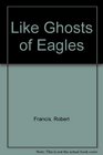 Like Ghosts of Eagles