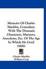 Memoirs Of Charles Macklin Comedian With The Dramatic Characters Manners Anecdotes Etc Of The Age In Which He Lived