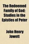 The Redeemed Family of God Studies in the Epistles of Peter