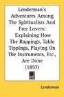 Lenderman's Adventures Among The Spiritualists And Free Lovers Explaining How The Rappings Table Tippings Playing On The Instruments Etc Are Done