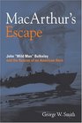 MacArthur's Escape John Wild Man Bulkeley and the Rescue of an American Hero