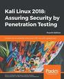 Kali Linux 2018 Assuring Security by Penetration Testing Unleash the full potential of Kali Linux 2018 now with updated tools 4th Edition