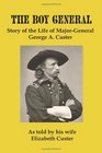 The Boy General Story of the Life of MajorGeneral George A Custer