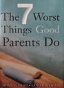 The 7 Worst Things Good Parents Do