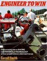 Engineer to Win The Essential Guide to Racing Car Materials Technology or How to Build Winners Which Don't Break