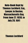 NoteBook Kept by Thomas Lechford Esq Lawyer in Boston Massachusetts Bay From June 27 1638 to July 29 1641