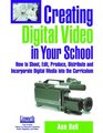 Creating Digital Video In Your School How To Shoot Edit Produce Distribute And Incorporate Digital Media Into The Curriculum