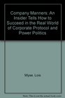 Company Manners: An Insider Tells How to Succeed in the Real World of Corporate Protocol and Power Politics