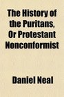 The History of the Puritans Or Protestant Nonconformist