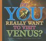 Do You Really Want to Visit Venus