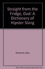 Straight from the Fridge Dad A Dictionary of Hipster Slang