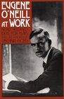 Eugene O'Neill at Work Newly Released Ideas for Plays