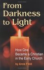 From Darkness to Light How One Became a Christian in the Early Church