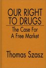 Our Right to Drugs The Case for a Free Market