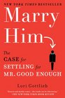 Marry Him The Case for Settling for Mr Good Enough