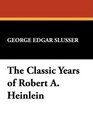 The Classic Years of Robert A Heinlein