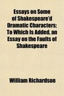 Essays on Some of Shakespeare'd Dramatic Characters To Which Is Added an Essay on the Faults of Shakespeare