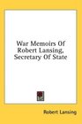 War Memoirs Of Robert Lansing Secretary Of State