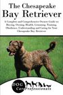 The Chesapeake Bay Retriever A Complete and Comprehensive Owners Guide to Buying Owning Health Grooming Training Obedience Understanding and  to Caring for a Dog from a Puppy to Old Age