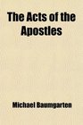 The Acts of the Apostles Or the History of the Church in the Apostolic Age