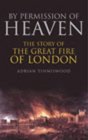By Permission Of Heaven  The True Story Of The Great Fire Of London