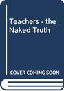 Teachers  the Naked Truth