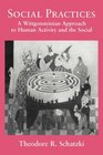 Social Practices A Wittgensteinian Approach to Human Activity and the Social