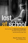 Lost at School Why Our Kids with Behavioral Challenges are Falling Through the Cracks and How We Can Help Them
