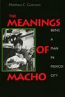 The Meanings of Macho : Being a Man in Mexico City (Men and Masculinity)
