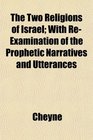 The Two Religions of Israel With ReExamination of the Prophetic Narratives and Utterances