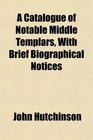 A Catalogue of Notable Middle Templars With Brief Biographical Notices