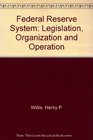 Federal Reserve System Legislation Organization and Operation
