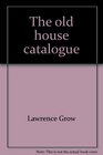 The old house catalogue 2500 products services and suppliers for restoring decorating and furnishing the period housefrom early American to 1930s modern