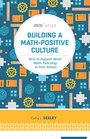 Building a Math-Positive Culture: How to Support Great Math Teaching in Your School (ASCD Arias)