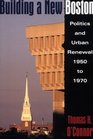 Building a New Boston Politics and Urban Renewal 19501970