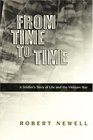 From Time to Time A Soldier's Story of Life And the Vietnam War