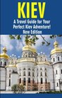 Kiev A Travel Guide for Your Perfect Kiev Adventure New Edition Written by Local Ukrainian Travel Expert