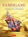 Fabrigami: The Origami Art of Folding Cloth to Create Beautiful Craft Objects