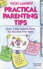 Practical Parenting Tips Over 1500 Helpful Hints for the First Five Years