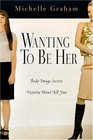 Wanting To Be Her: Body Image Secrets Victoria Won't Tell You